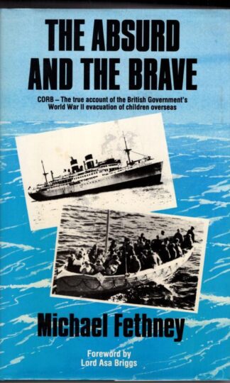 The Absurd and the Brave: C.O.R.B. - The True Account of the Government's World War II Evacuation of Children Overseas:Michael Fethney