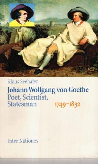 Johann Wolfgang Von Goethe; Poet, Scientist, Statesman 1749-1832:Klaus Seehafer
