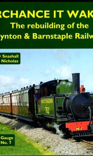 Perchance it Waketh: The rebuilding of the Lynton & Barnstaple Railway : Peter Snashall and Peter Nicholas