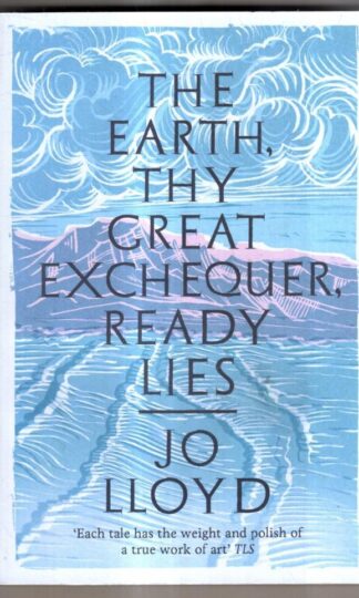 The Earth, Thy Great Exchequer, Ready Lies: Winner of the BBC National Short Story Award : Jo Lloyd