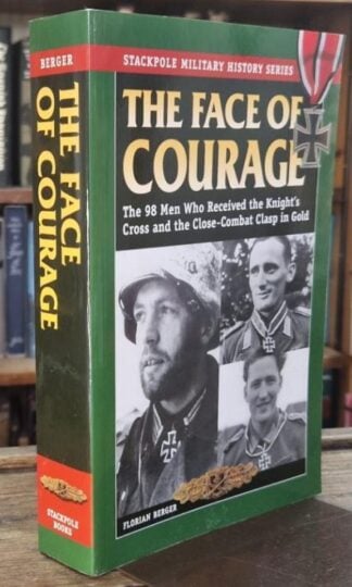 The Face of Courage: The 98 Men Who Received the Knight's Cross and the Close-Combat Clasp in Gold : Florian Berger