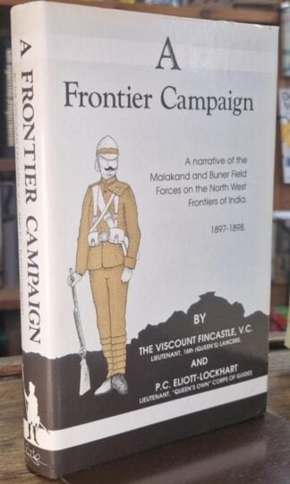 A Frontier Campaign: Narrative of the Malakand and Buner Field Forces on the North West Frontiers of India, 1897-98 : Viscount Fincastle and P.C.Eliott- Lockhart