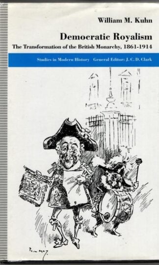 Democratic Royalism: The Transformation of the British Monarchy, 1861-1914 (signed) : William M. Kuhn
