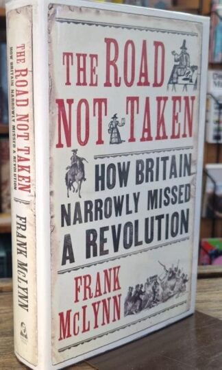 The Road Not Taken: How Britain Narrowly Missed a Revolution (signed) : Frank McLynn