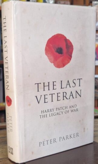 The Last Veteran: Harry Patch and the Legacy of War (Signed) : Peter Parker