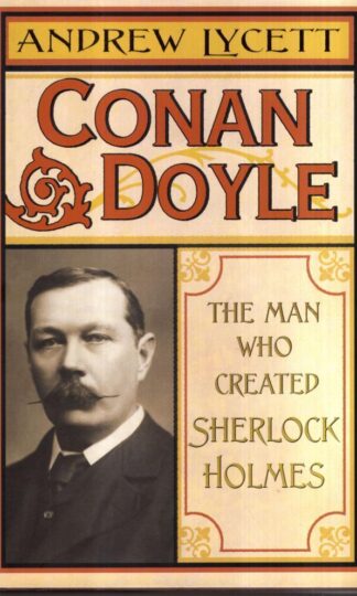 Conan Doyle: The Man Who Created Sherlock Holmes : Andrew Lycett