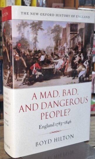A Mad, Bad, and Dangerous People?: England 1783-1846 (New Oxford History of England) : Boyd Hilton