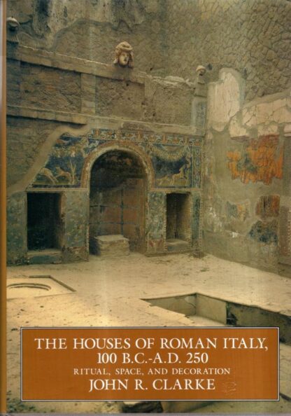 The Houses of Roman Italy 100 BC–AD 250 – Ritual, Space & Decoration: Ritual, Space, and Decoration : Clarke