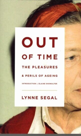 Out of Time: The Pleasures and the Perils of Ageing : Lynne Segal