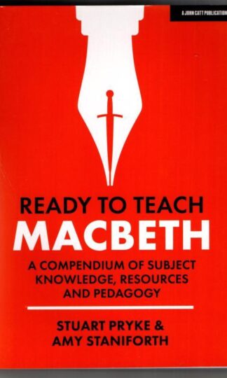Ready to Teach: Macbeth: A compendium of subject knowledge, resources and pedagogy : Stuart Pryke and Amy Staniforth