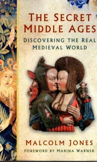 The Secret Middle Ages : Discovering the Real Medieval World : Malcolm Jones