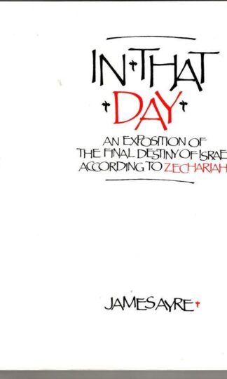 In That Day: Exposition of the Final Destiny of Israel According to Zechariah : James Ayre