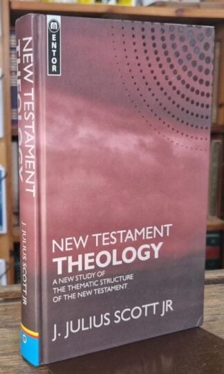 New Testament Theology: A New Study of the Thematic Structure of the New Testament : James J. Scott Jr.