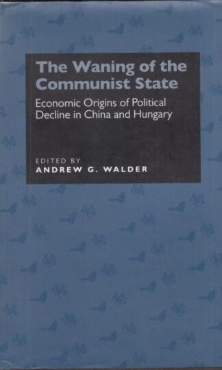 The Waning of the Communist State: Economic Origins of Political Decline in China and Hungary: 21 (Studies on China):Andrew G Walder