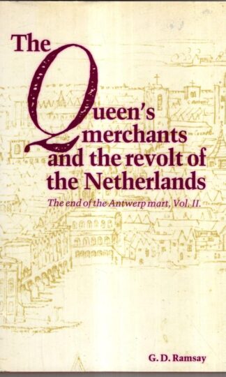 The Queen's Merchants and the Revolt of the Netherlands: Part 2 (The End of the Antwerp mart) : G. D. Ramsay