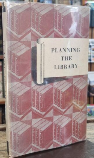 Planning the Library: A Guide to those Considering Problems of Library Design, Book Storage and Shelving : Not stated