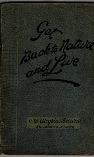 Get Back to Nature and Live.The Walpole Botanic Guide to Health : C. W. Aloysius Browne