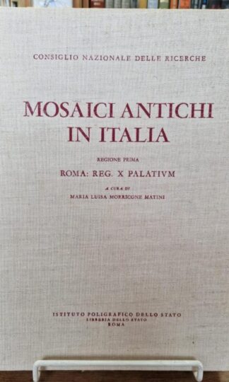 Mosaici antichi in Italia. Regione Prima. Roma: Reg.X Palatium. : a cura di Maria Luisa Morricone Matini