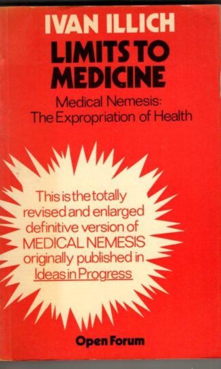 Limits to Medicine: Medical Nemesis - The Expropriation of Health (Open Forum S.) : Ivan Illich