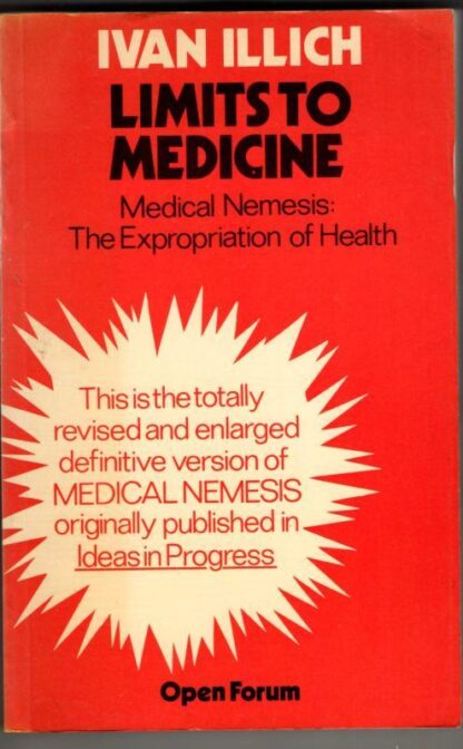 Limits to Medicine: Medical Nemesis - The Expropriation of Health (Open Forum S.) : Ivan Illich