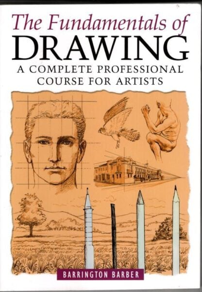 Fundamentals of Drawing: A Complete Professional Course for Artists : Barrington Barber