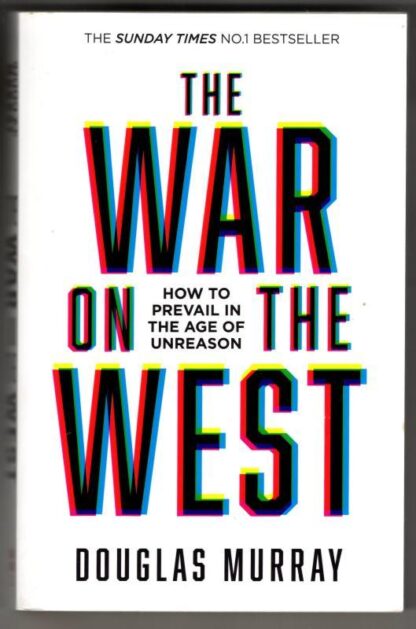 The War on the West: How to Prevail in the Age of Unreason : Douglas Murray