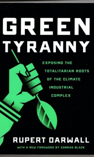 Green Tyranny: Exposing the Totalitarian Roots of the Climate Industrial Complex : Rupert Darwall