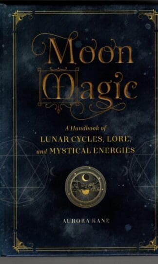 Moon Magic: A Handbook of Lunar Cycles, Lore, and Mystical Energies : Aurora Kane