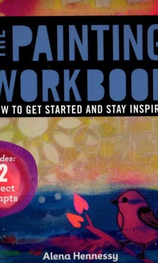 Painting Workbook: How to Get Started and Stay Inspired : Alena Hennessy