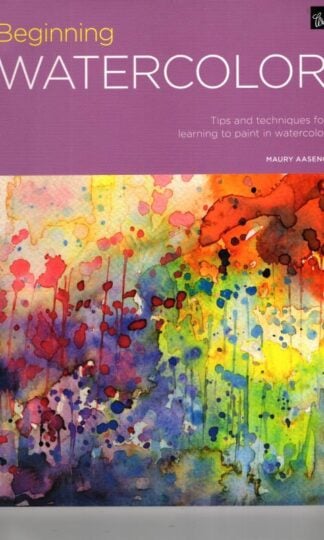 Beginning Watercolor: Tips and techniques for learning to paint in watercolor: 2 : Maury Aeseng