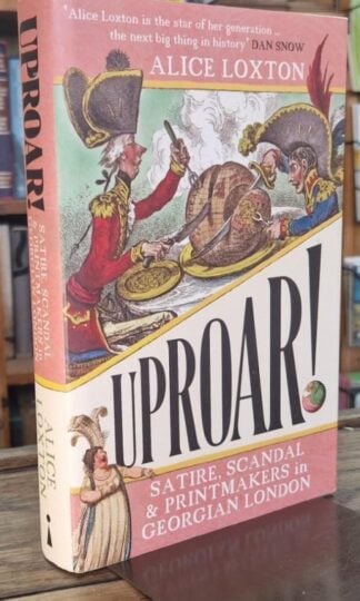 UPROAR!: Satire, Scandal and Printmakers in Georgian London : Alice Loxton
