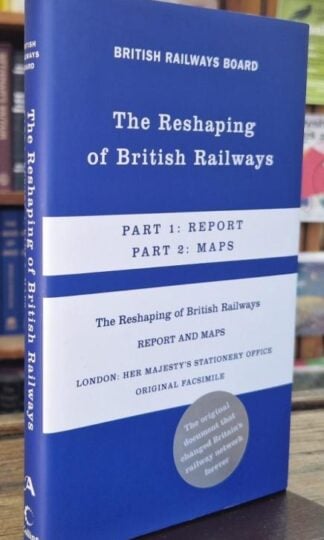The Reshaping of British Railways: Part 1: Report & Part 2: Maps : British Railway Board
