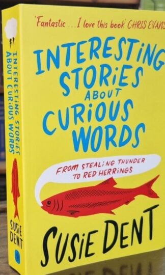 Interesting Stories about Curious Words: From Stealing Thunder to Red Herrings : Susie Dent