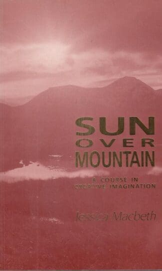 Sun Over Mountain: A Course in Creative Imagery:Jessica Williams Macbeth