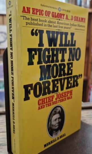 I Will Fight No More Forever: Chief Joseph and the Nez Perce War : Merrill D. Beal