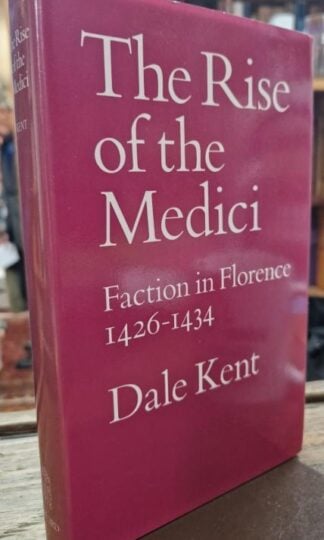 The Rise of the Medici: Faction in Florence, 1426-34 : Dale Kent