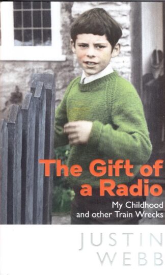 The Gift of a Radio: My Childhood and other Train Wrecks : Justin Webb