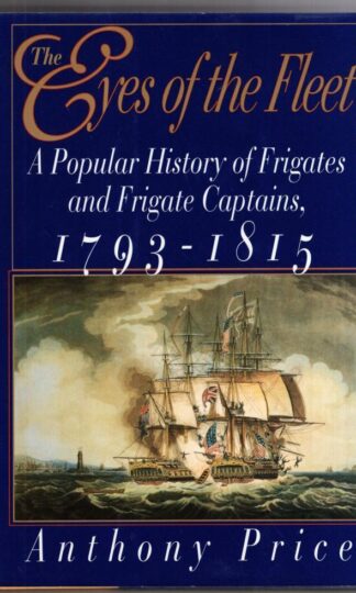 The Eyes of the Fleet : A Popular History of Frigates and Frigate Captains, 1793-1815:Anthony Price