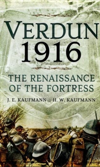 Verdun 1916: The Renaissance of the Fortress : J. E. Kaufmann
