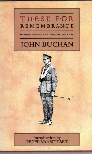 These for Remembrance : Memoirs of Six Friends Killed in the Great War:John Buchan