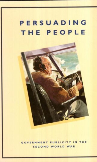 Persuading the People : Government Publicity in the Second World War:Central Office of Information