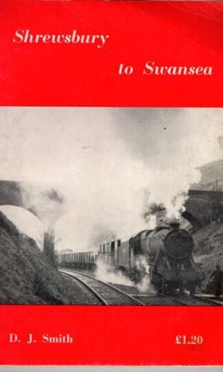 Shrewsbury to Swansea. The Story of the Railway Through Central Wales. : D.J. Smith