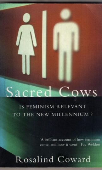 Sacred Cows: Is Feminism Relevant to the New Millennium? : Rosalind Coward