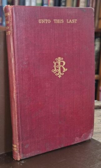 Unto This Last: Four Essays On The First Principles Of Political Economy. : John Ruskin