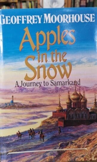 Apples in the Snow: Journey to Samarkand : Geoffrey Moorhouse