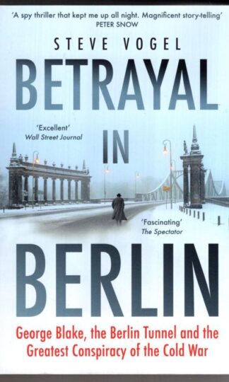 Betrayal in Berlin: George Blake, the Berlin Tunnel and the Greatest Conspiracy of the Cold War:Steve Vogel