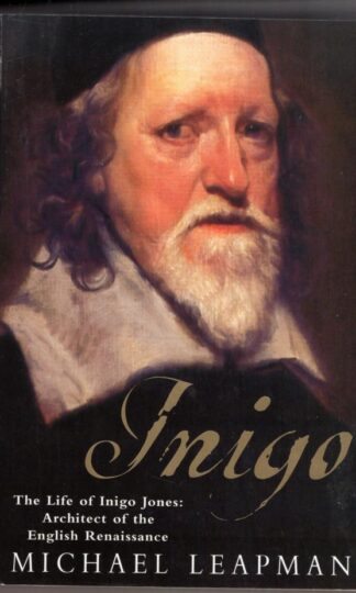 Inigo: The Troubled Life of Inigo Jones, Architect of the English Renaissance:Michael Leapman