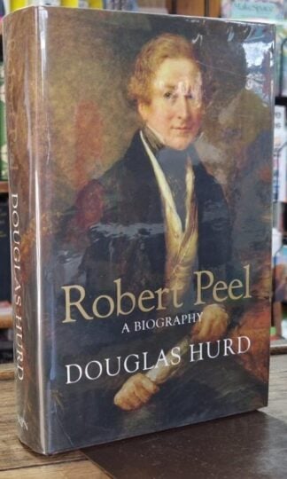 Robert Peel, A Biography (Signed) : Douglas Hurd