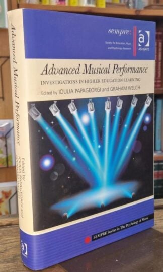 Advanced Musical Performance: Investigations in Higher Education Learning : Ioulia Papageorgi and Graham Welch