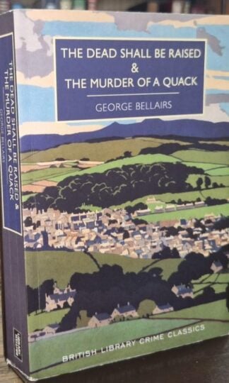 The Dead Shall be Raised and Murder of a Quack : George Bellairs